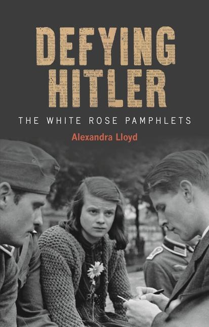 Cover: 9781851245833 | Defying Hitler | The White Rose Pamphlets | Alexandra Lloyd | Buch