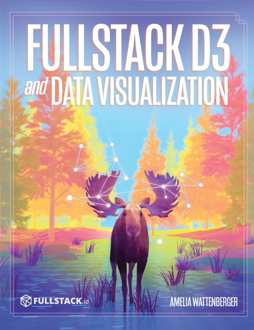 Cover: 9780991344659 | Fullstack D3 and Data Visualization | Amelia Wattenberger | Buch