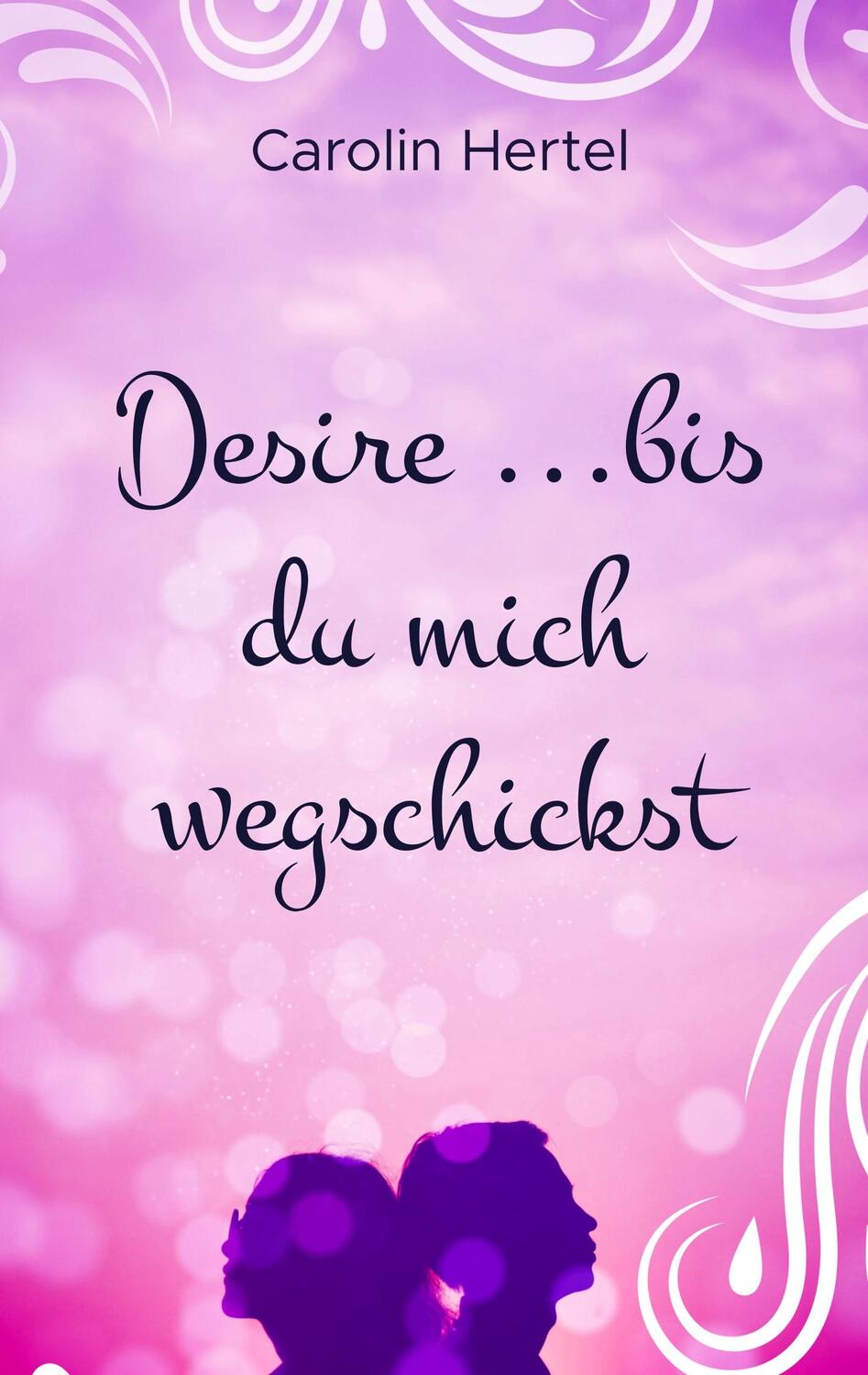 Cover: 9783752802955 | Desire ...bis du mich wegschickst | Carolin Hertel | Taschenbuch