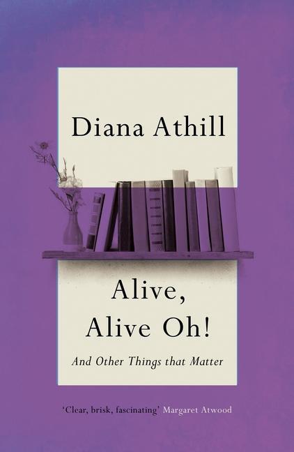 Cover: 9781783787418 | Alive, Alive Oh! | And Other Things that Matter | Diana Athill | Buch