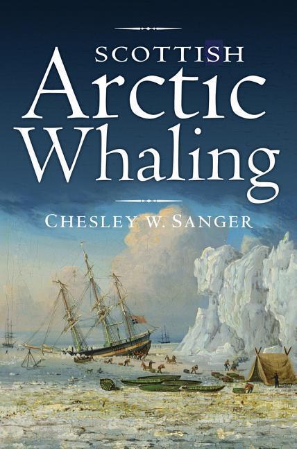 Cover: 9781906566777 | Scottish Arctic Whaling | 1750 - 1919 | Chesley W. Sanger | Buch