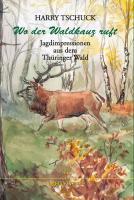 Cover: 9783939399957 | Wo der Waldkauz ruft | Jagdimpressionen aus dem Thüringer Wald | Buch