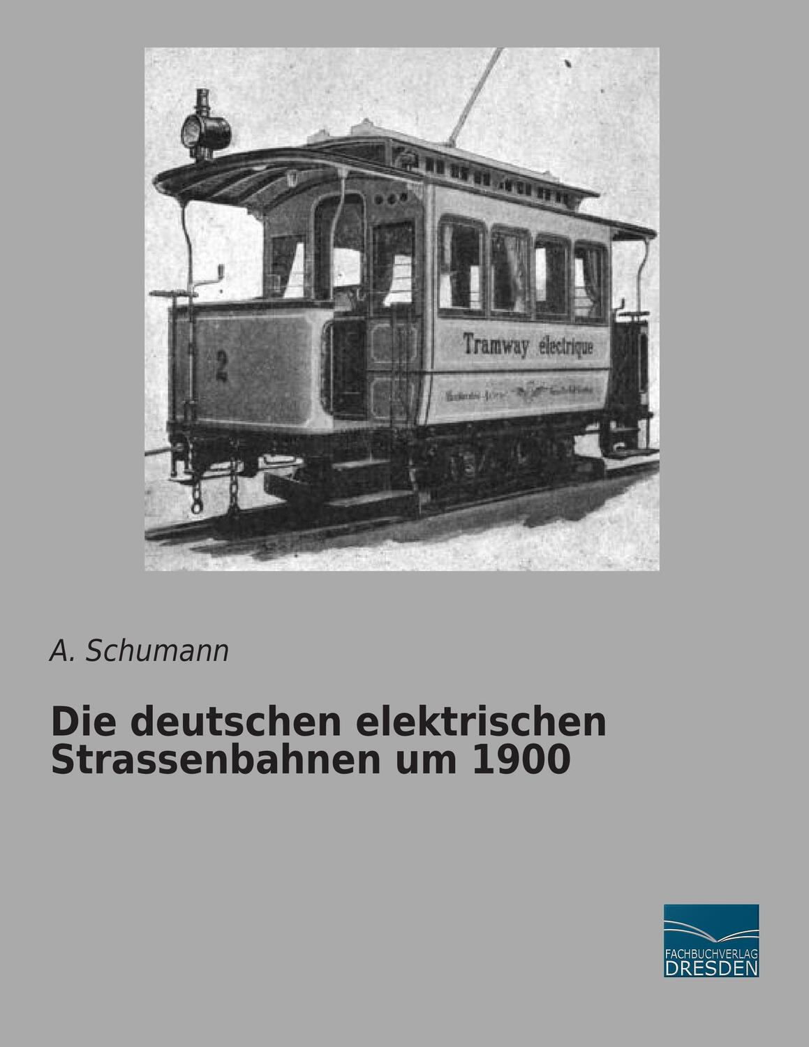 Cover: 9783956926563 | Die deutschen elektrischen Strassenbahnen um 1900 | A. Schumann | Buch