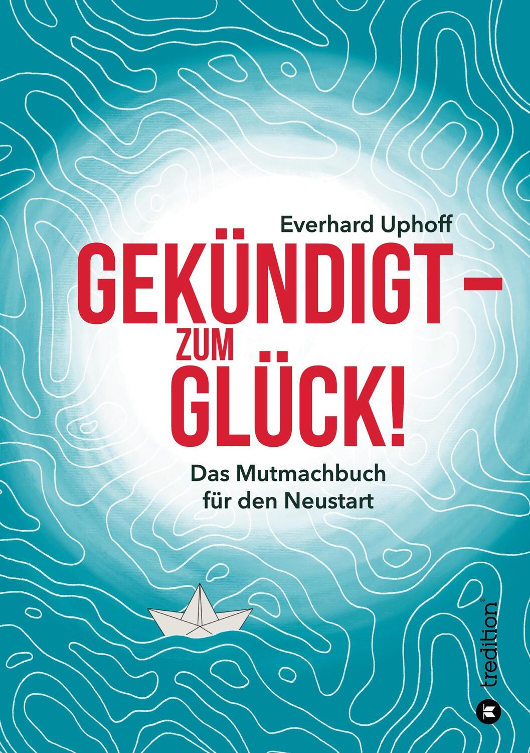 Cover: 9783347114777 | Gekündigt - zum Glück! | Das Mutmachbuch für den Neustart | Uphoff