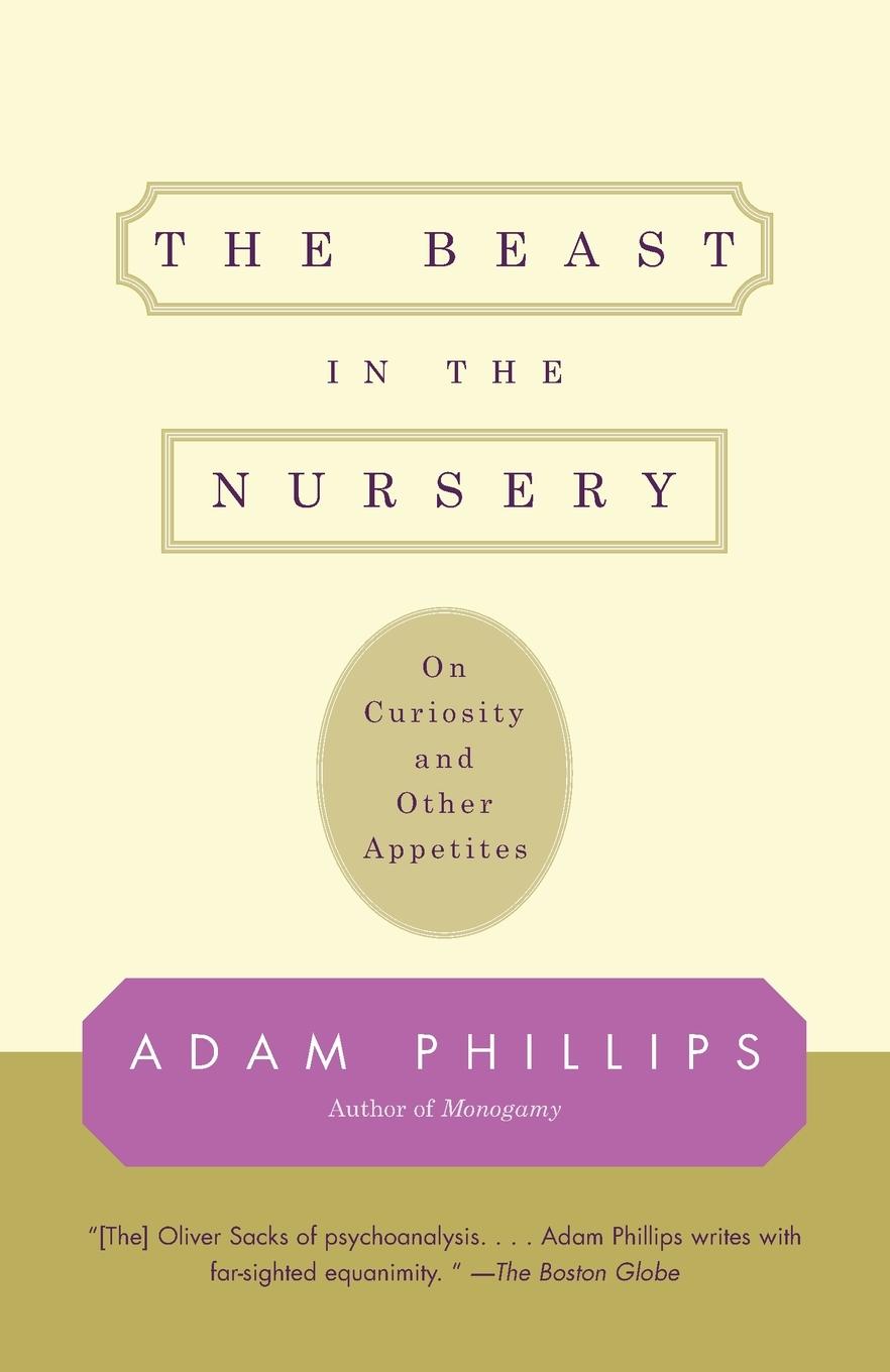 Cover: 9780375700477 | The Beast in the Nursery | On Curiosity and Other Appetites | Phillips