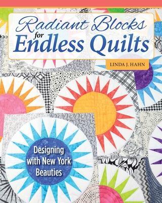 Cover: 9781639810444 | Radiant Blocks for Endless Quilts | Designing with New York Beauties