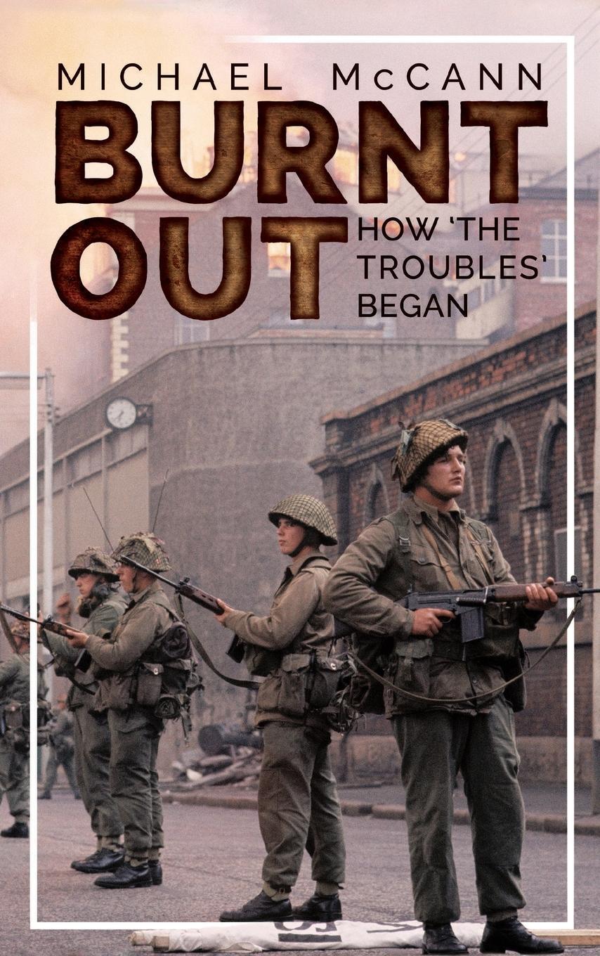 Cover: 9781781176191 | Burnt Out | How 'the Troubles' Began | Michael Mccann | Taschenbuch