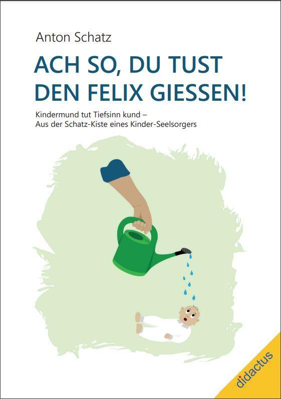 Cover: 9783941567498 | Ach so, du tust den Felix giessen! | Anton Schatz | Buch | Deutsch