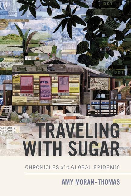 Cover: 9780520297548 | Traveling with Sugar | Chronicles of a Global Epidemic | Moran-Thomas