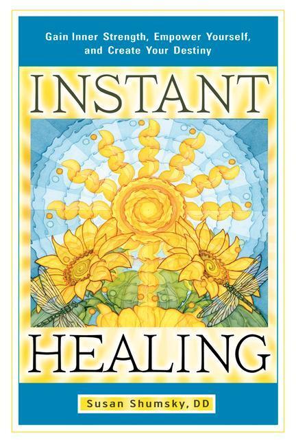 Cover: 9781601632395 | Instant Healing: Gain Inner Strength, Empower Yourself, and Create...