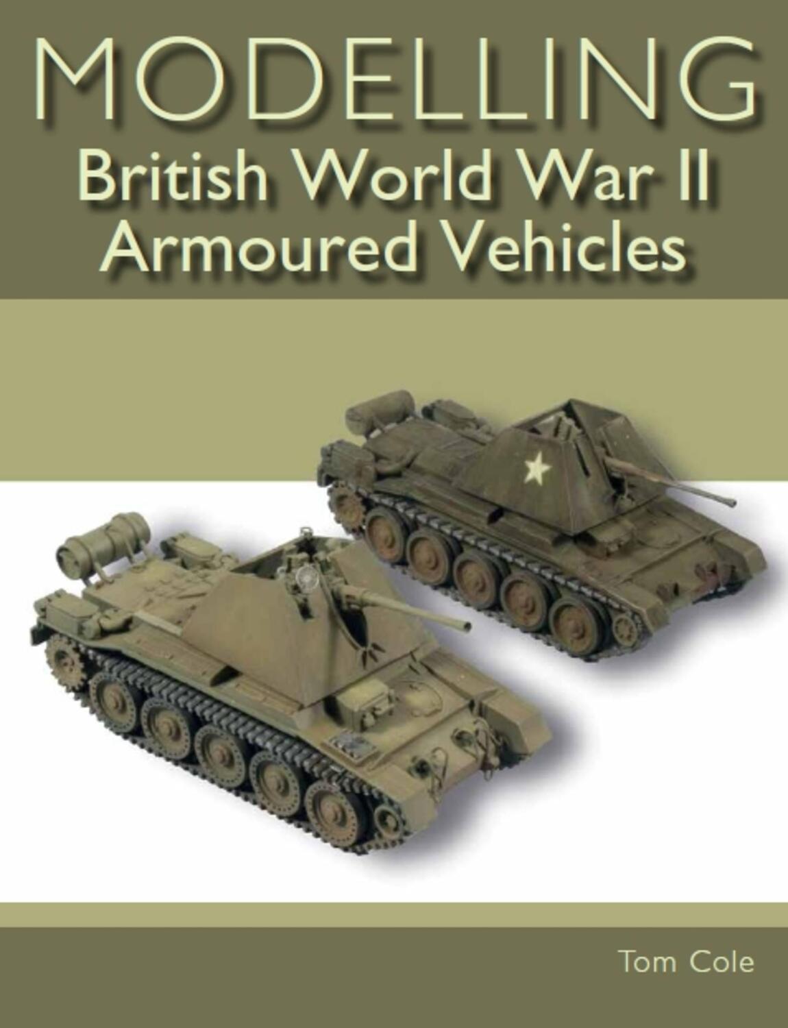 Cover: 9781785005473 | Modelling British World War II Armoured Vehicles | Tom Cole | Buch