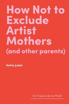 Cover: 9781848226128 | How Not to Exclude Artist Mothers (and other parents) | Hettie Judah