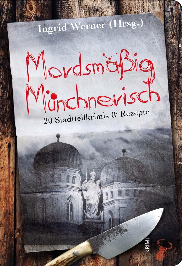 Cover: 9783940839558 | Mordsmäßig Münchnerisch | 20 Stadtteilkrimis & Rezepte | Ingrid Werner
