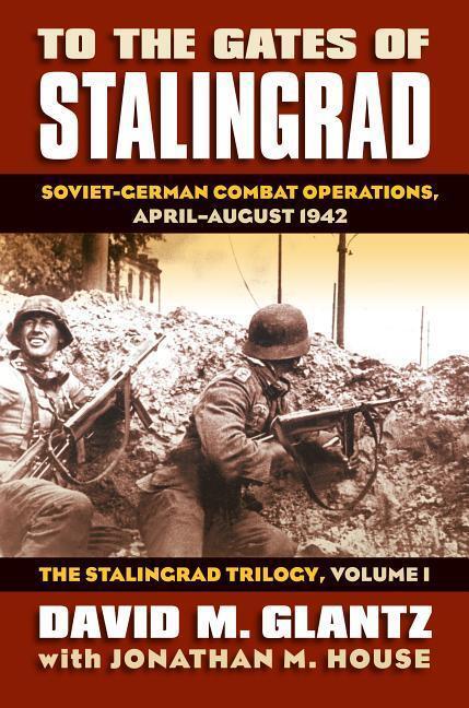 Cover: 9780700616305 | To the Gates of Stalingrad: Soviet-German Combat Operations,...