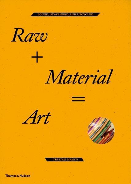 Cover: 9780500289914 | Raw + Material = Art | Found, Scavenged and Upcycled | Tristan Manco