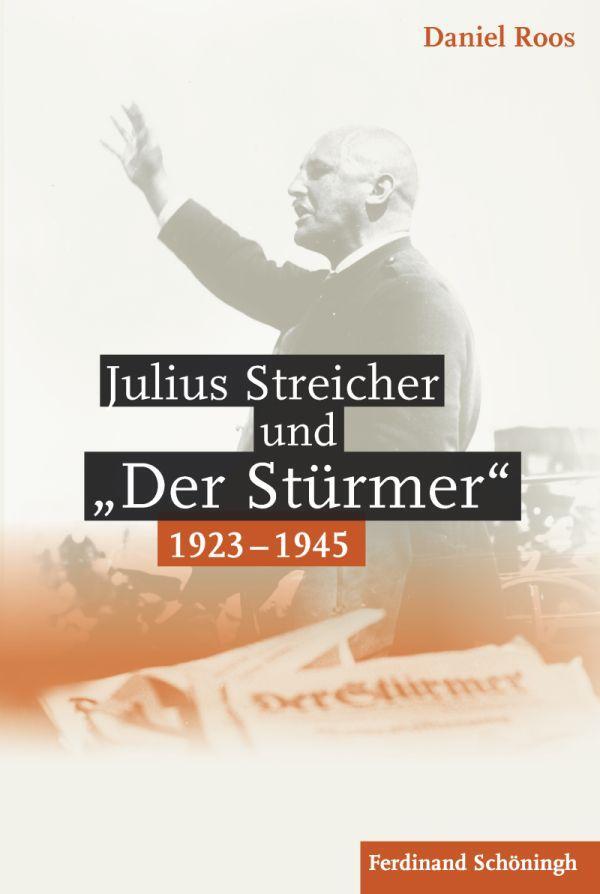 Julius Streicher und 'Der Stürmer' 1923 - 1945 - Roos, Daniel