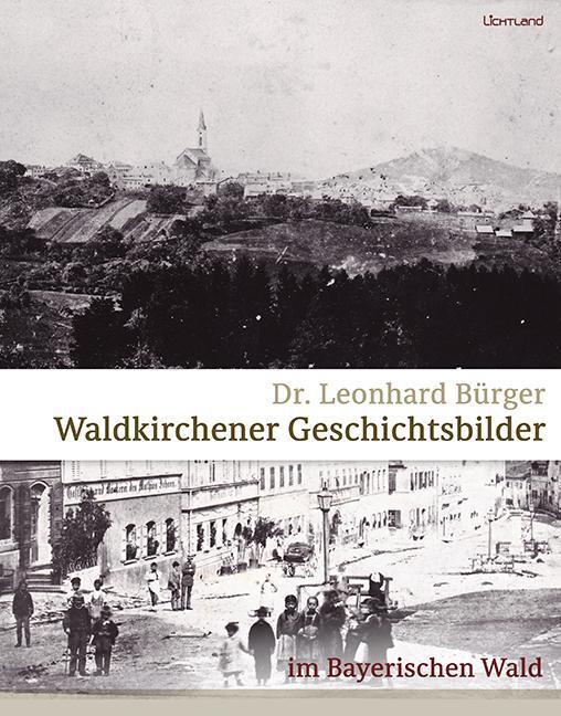 Cover: 9783947171392 | Waldkirchener Geschichtsbilder | im Bayerischen Wald | Leonhard Bürger