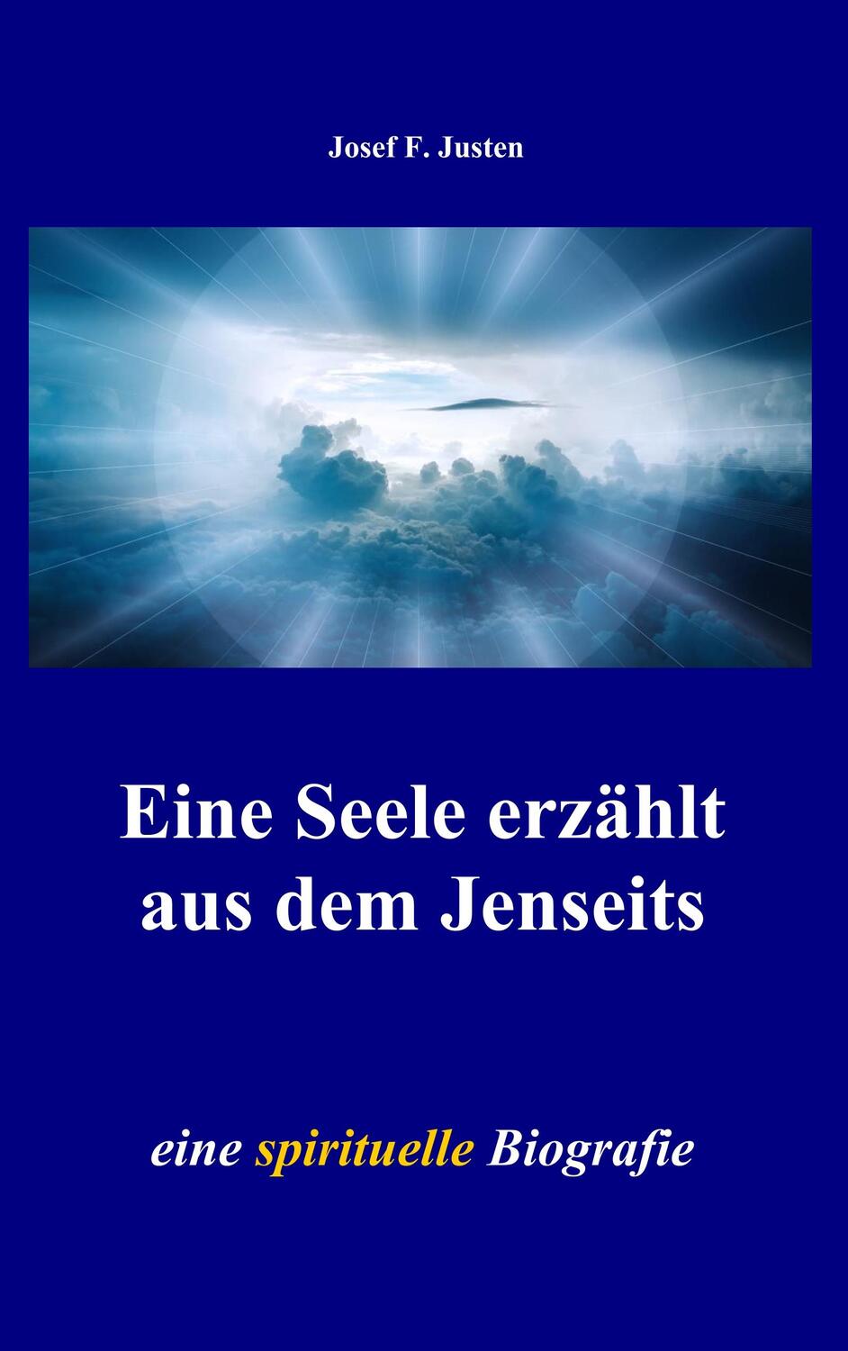 Cover: 9783734760457 | Eine Seele erzählt aus dem Jenseits | Josef F Justen | Taschenbuch