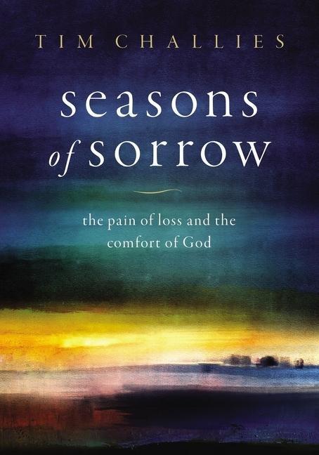 Cover: 9780310136736 | Seasons of Sorrow | The Pain of Loss and the Comfort of God | Challies