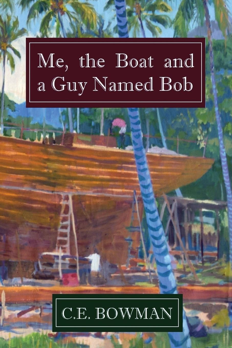 Cover: 9780994249098 | Me, the Boat and a Guy Named Bob | Christopher E. Bowman | Taschenbuch