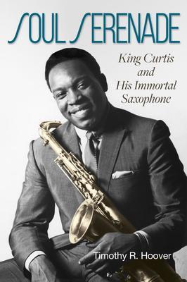 Cover: 9781574418811 | Soul Serenade | King Curtis and His Immortal Saxophone Volume 17