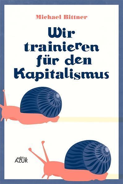 Cover: 9783942375108 | Wir trainieren für den Kapitalismus | Michael Bittner | Deutsch | 2013