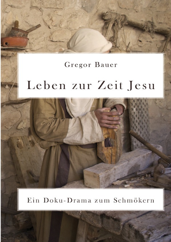 Cover: 9783741860379 | Leben zur Zeit Jesu | Ein Doku-Drama zum Schmökern | Gregor Bauer
