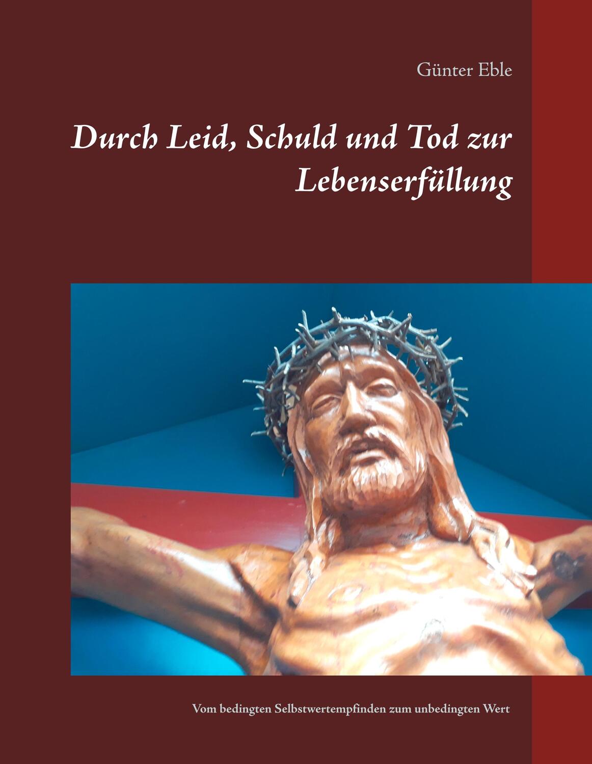 Cover: 9783735722560 | Durch Leid, Schuld und Tod zur Lebenserfüllung | Günter Eble | Buch