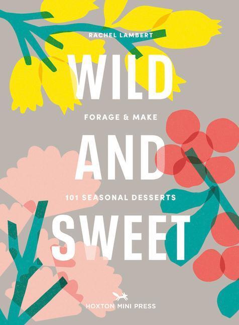 Cover: 9781914314155 | Wild and Sweet | How to forage your own dessert | Rachel Lambert