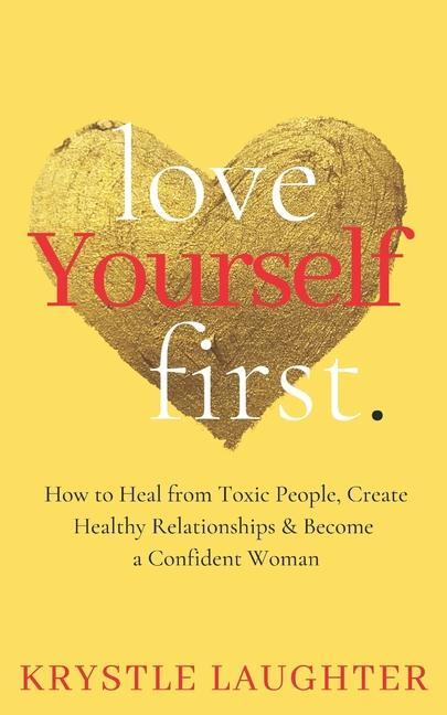 Cover: 9781734695106 | Love Yourself First: How to Heal from Toxic People, Create Healthy...