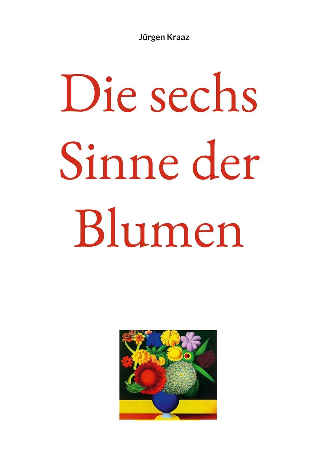 Cover: 9783752812534 | Die sechs Sinne der Blumen | Jürgen Kraaz | Taschenbuch | Paperback