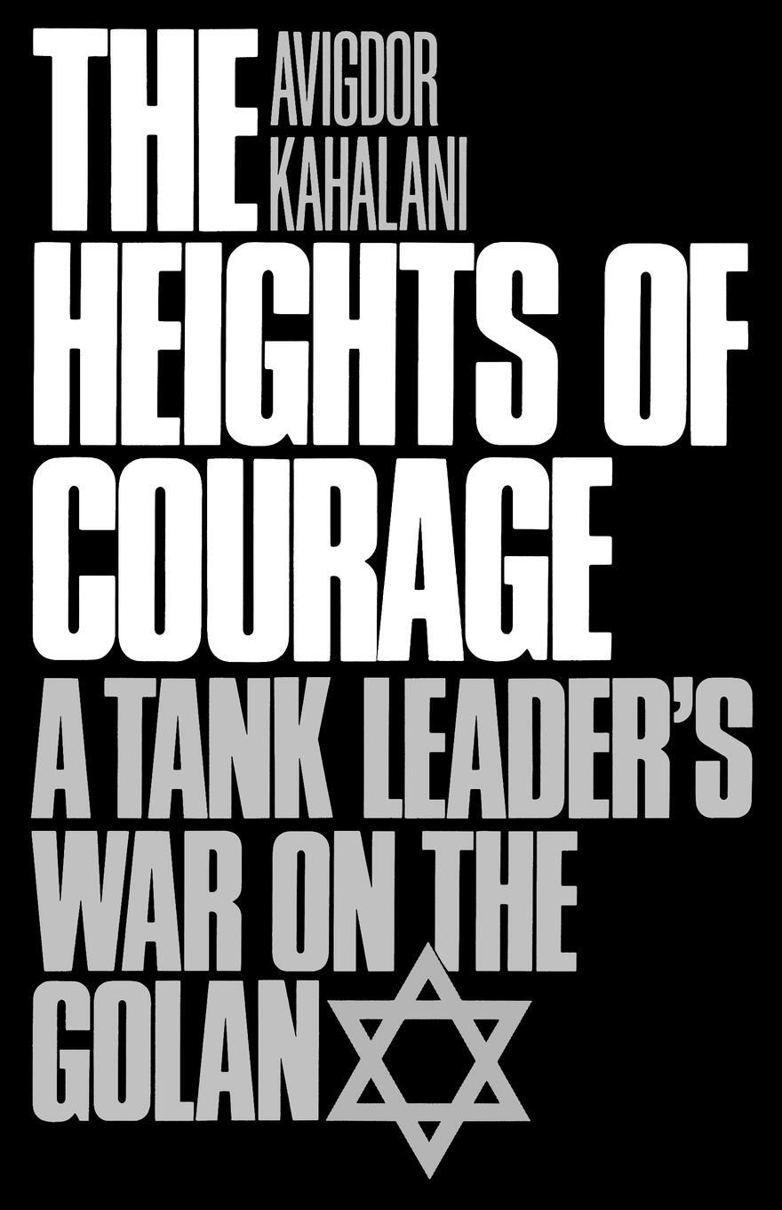 Cover: 9780275942694 | The Heights of Courage | A Tank Leader's War on the Golan | Kahalani