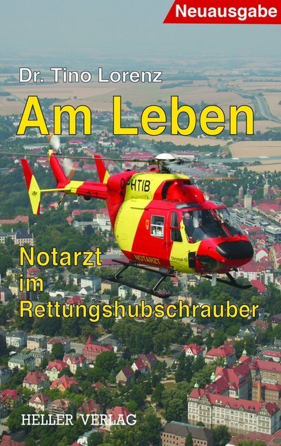 Cover: 9783929403244 | Am Leben - Notarzt im Rettungshubschrauber | Tino Lorenz | Taschenbuch