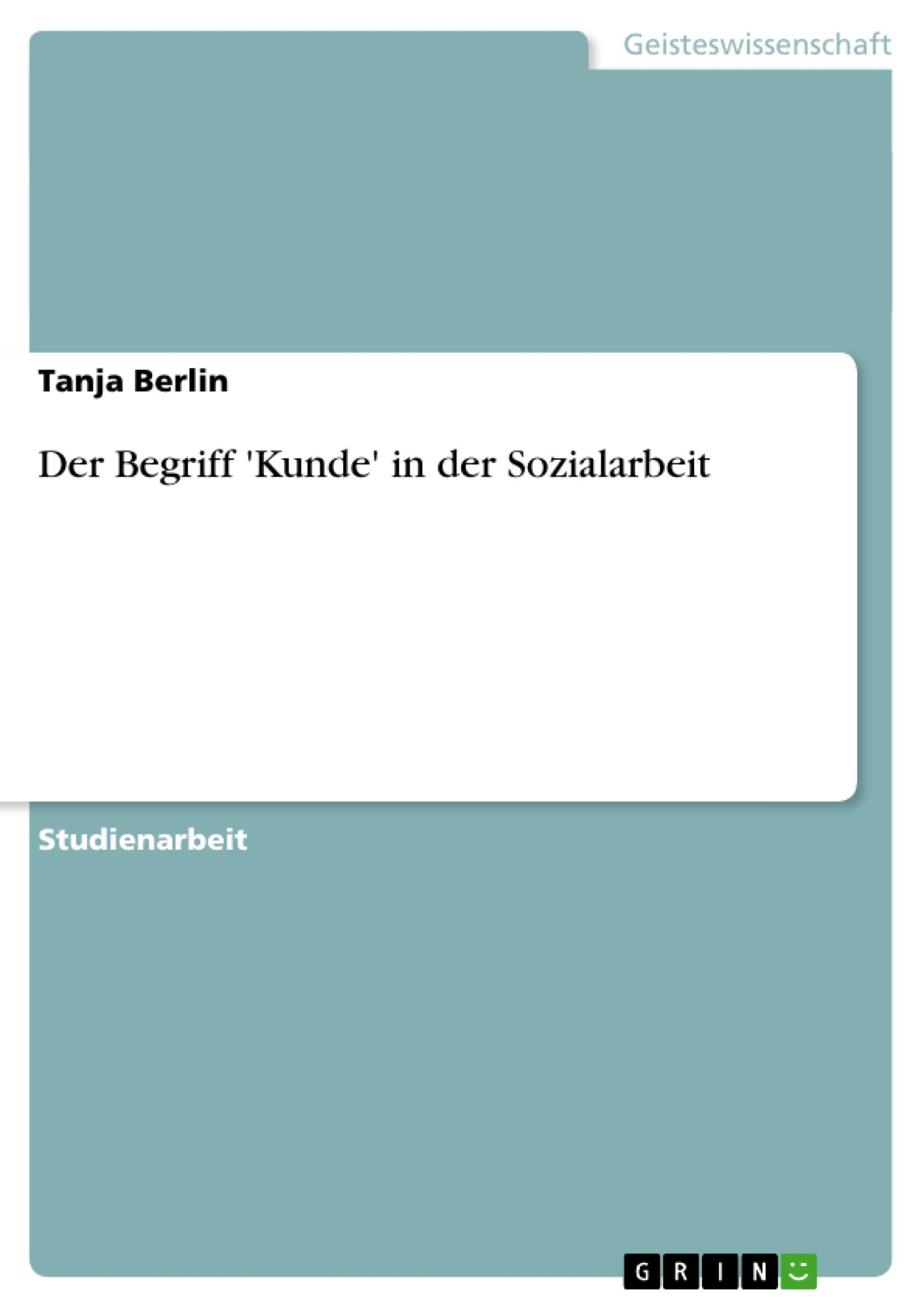 Cover: 9783638644105 | Der Begriff 'Kunde' in der Sozialarbeit | Tanja Berlin | Taschenbuch