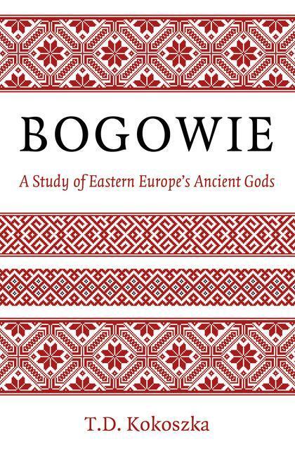 Cover: 9781803412856 | Bogowie: A Study of Eastern Europe's Ancient Gods | T. D. Kokoszka