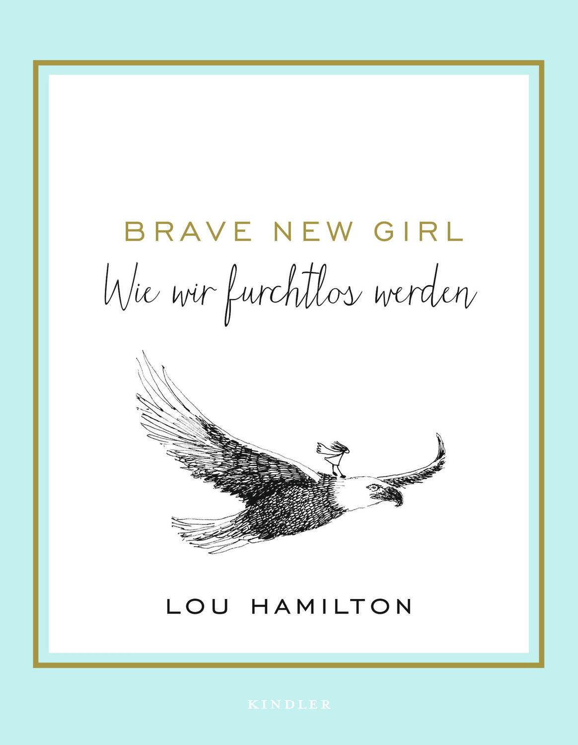 Cover: 9783463406893 | Brave New Girl | Wie wir furchtlos werden | Lou Hamilton | Buch | 2017