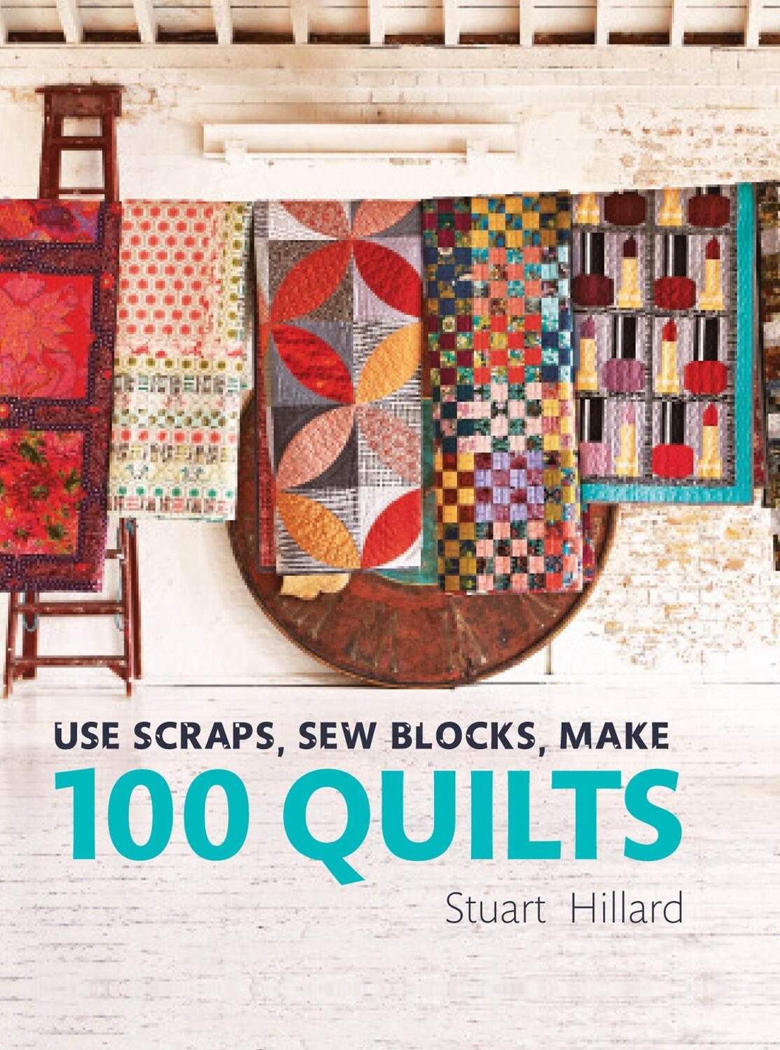 Cover: 9781910904565 | Use Scraps, Sew Blocks, Make 100 Quilts: 100 Stash-Busting Scrap...