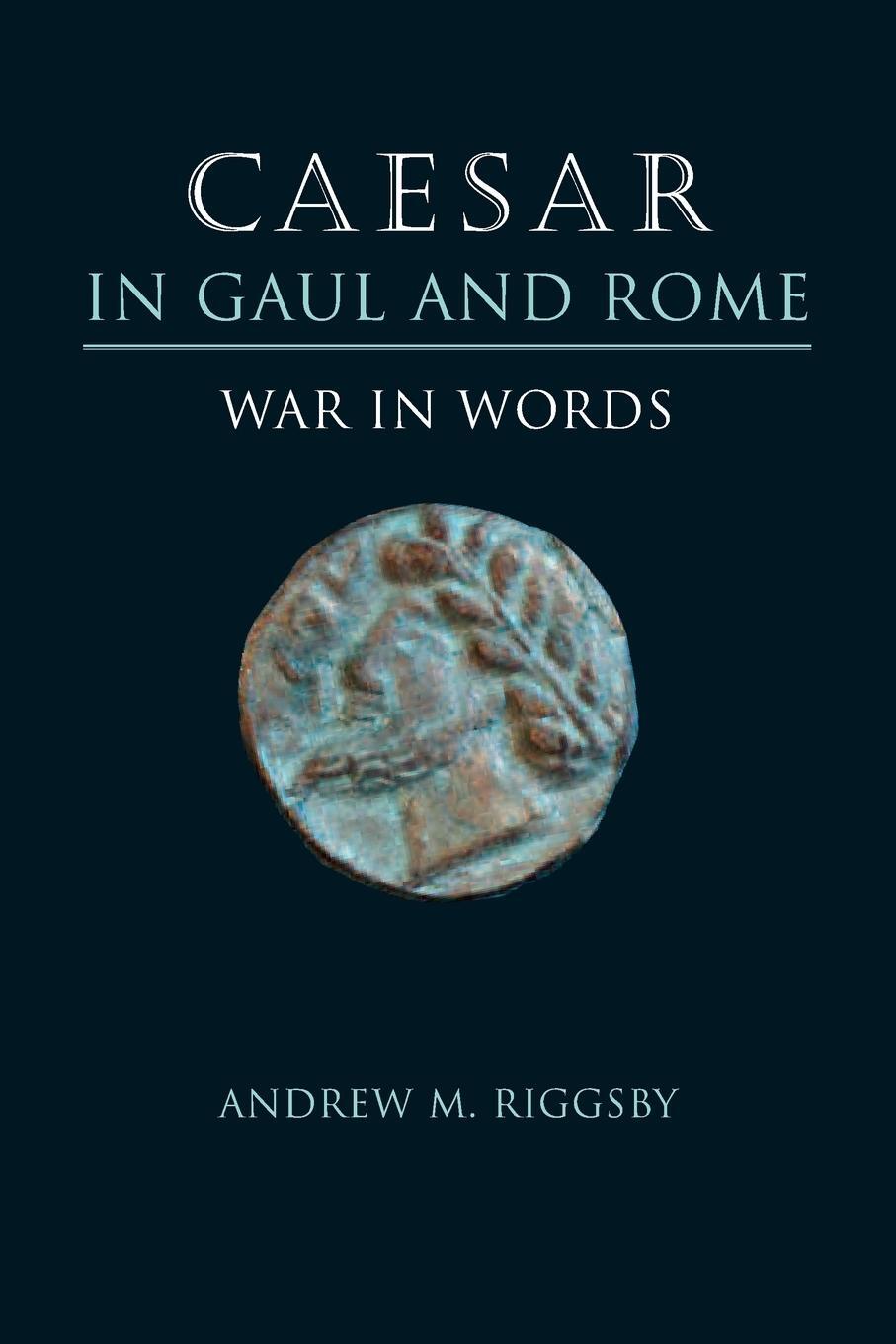 Cover: 9780292726178 | Caesar in Gaul and Rome | War in Words | Andrew M. Riggsby | Buch