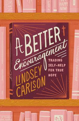 Cover: 9781433577710 | A Better Encouragement | Trading Self-Help for True Hope | Carlson