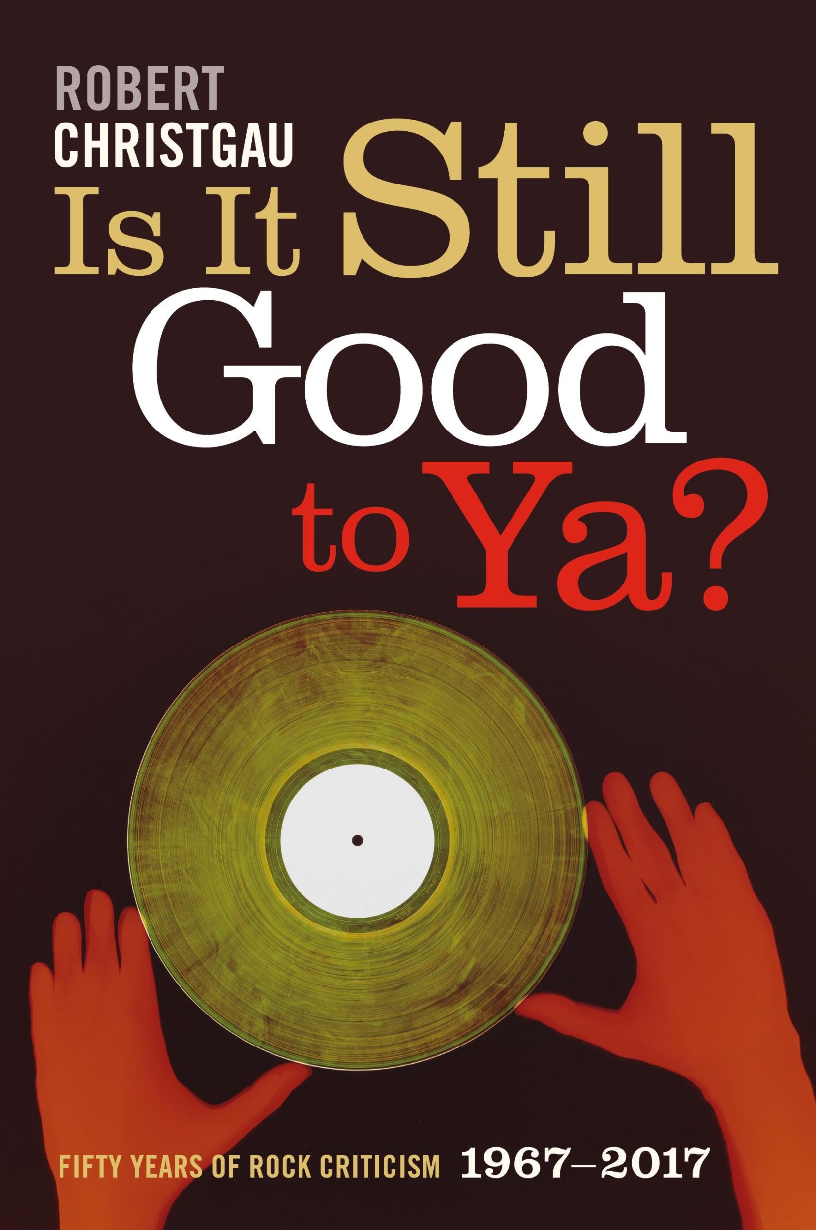 Cover: 9781478000228 | Is It Still Good to Ya? | Fifty Years of Rock Criticism, 1967-2017