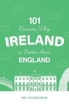 Cover: 9781781177686 | 101 Reasons Why Ireland Is Better Than England | Mr Pat Fitzpatrick