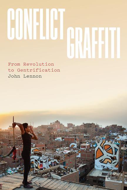 Cover: 9780226815695 | Conflict Graffiti | From Revolution to Gentrification | John Lennon