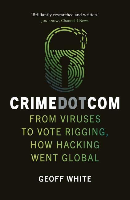 Cover: 9781789144437 | Crime Dot Com | From Viruses to Vote Rigging, How Hacking Went Global
