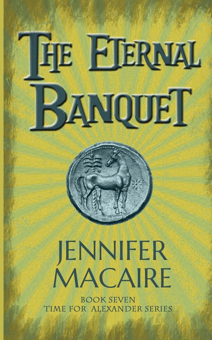 Cover: 9781786154583 | The Eternal Banquet | The Time for Alexander Series | Jennifer Macaire