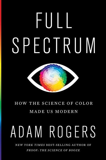 Cover: 9781328518903 | Full Spectrum | How the Science of Color Made Us Modern | Adam Rogers