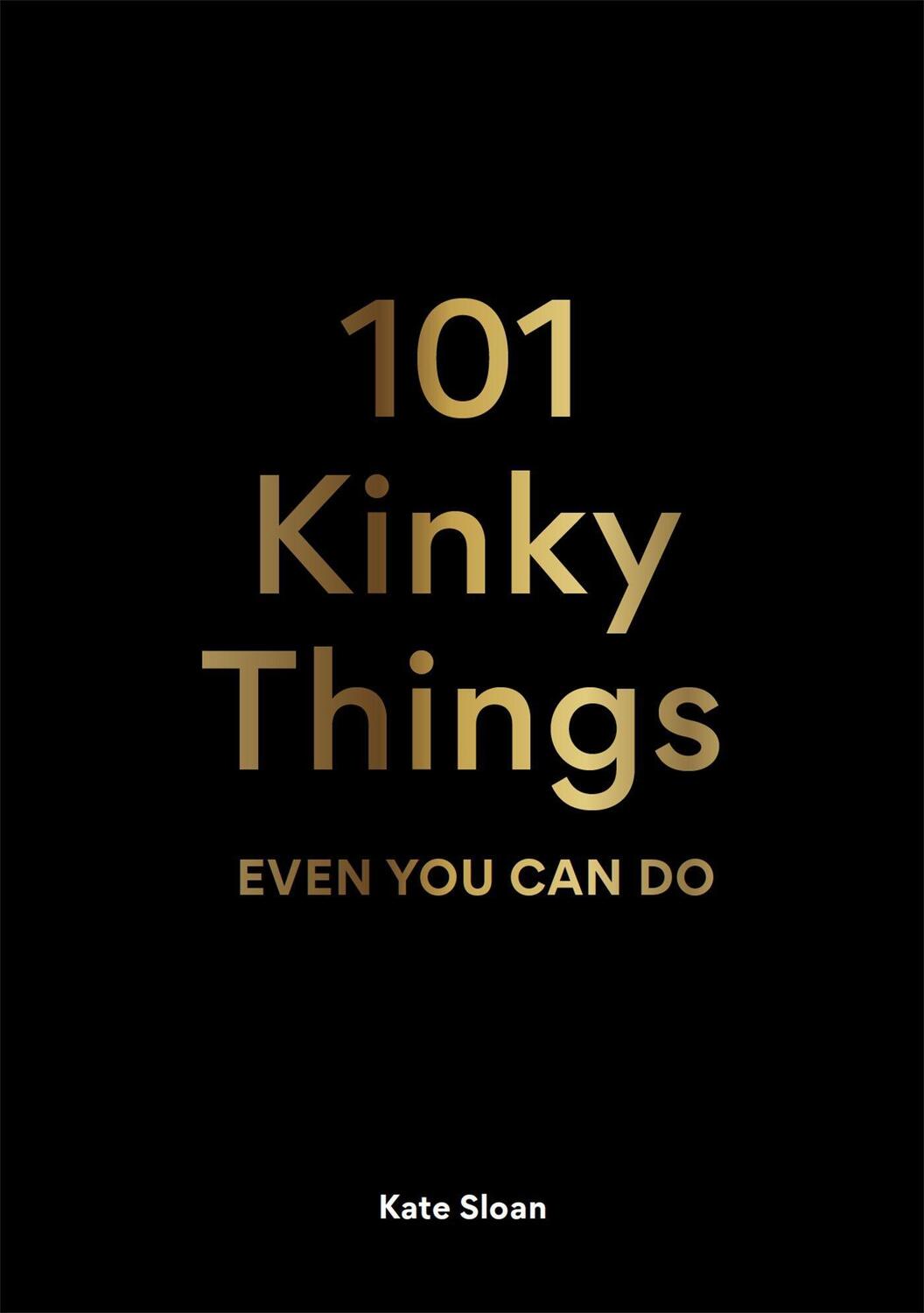 Cover: 9781913947217 | 101 Kinky Things Even You Can Do | Kate Sloan | Buch | 176 S. | 2021