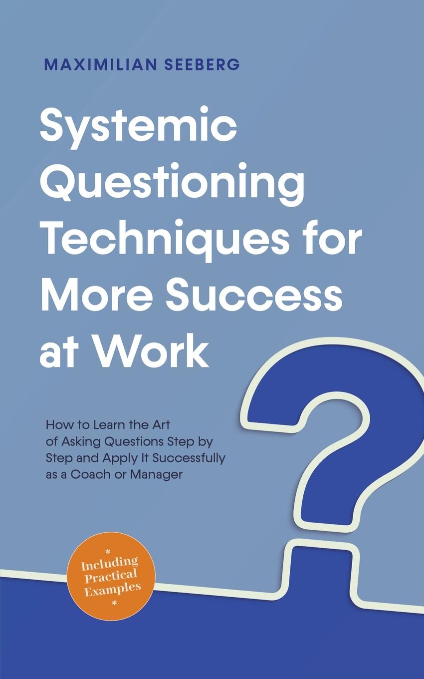 Cover: 9798223894346 | Systemic Questioning Techniques for More Success at Work How to...