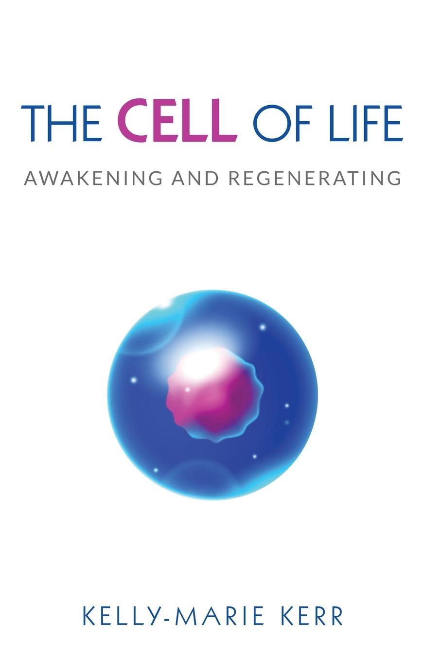Cover: 9781916413733 | THE CELL OF LIFE | Awakening and Regenerating | Kelly-Marie Kerr