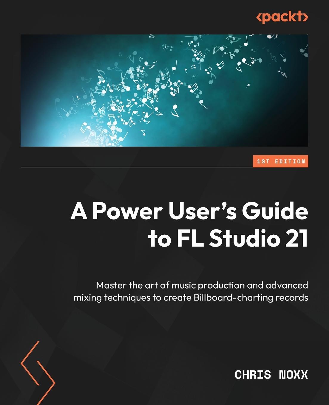 Cover: 9781803234380 | A Power User's Guide to FL Studio 21 | Chris Noxx | Taschenbuch | 2023