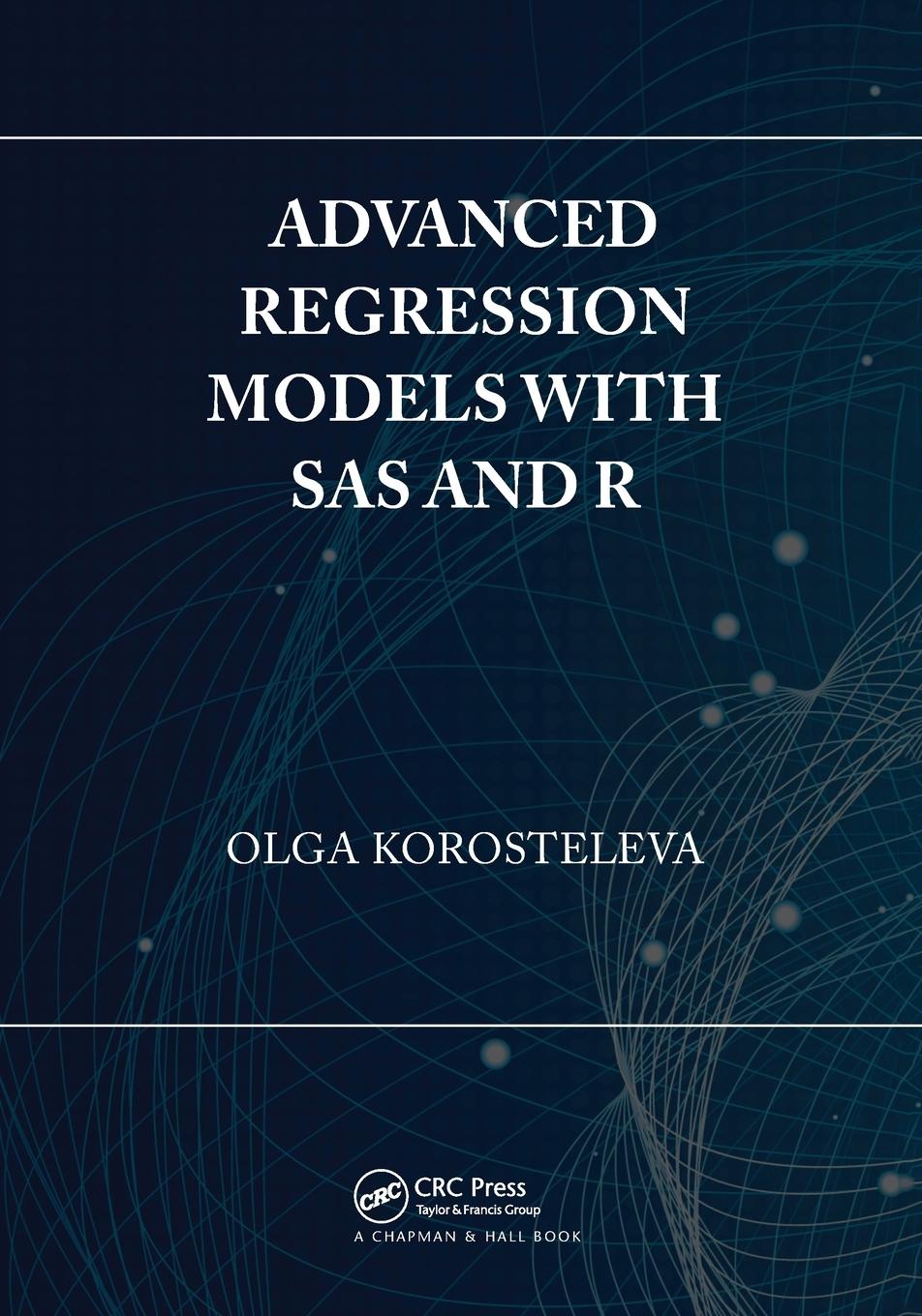 Cover: 9780367732424 | Advanced Regression Models with SAS and R | Olga Korosteleva | Buch